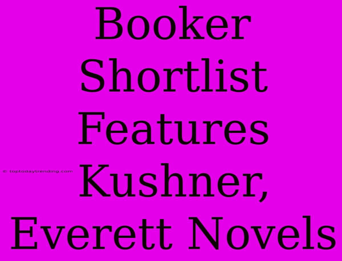 Booker Shortlist Features Kushner, Everett Novels