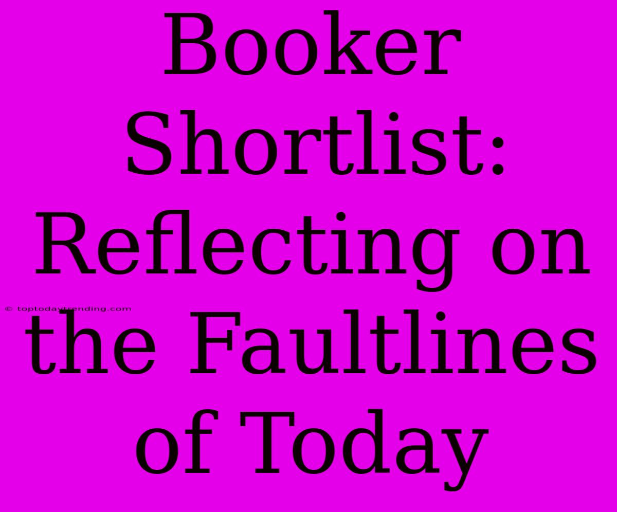 Booker Shortlist: Reflecting On The Faultlines Of Today