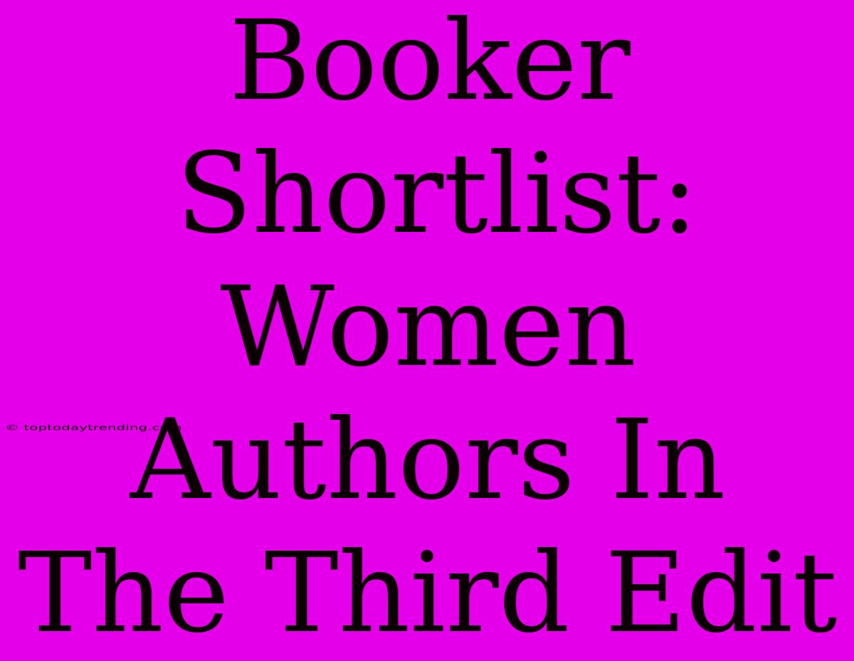 Booker Shortlist: Women Authors In The Third Edit