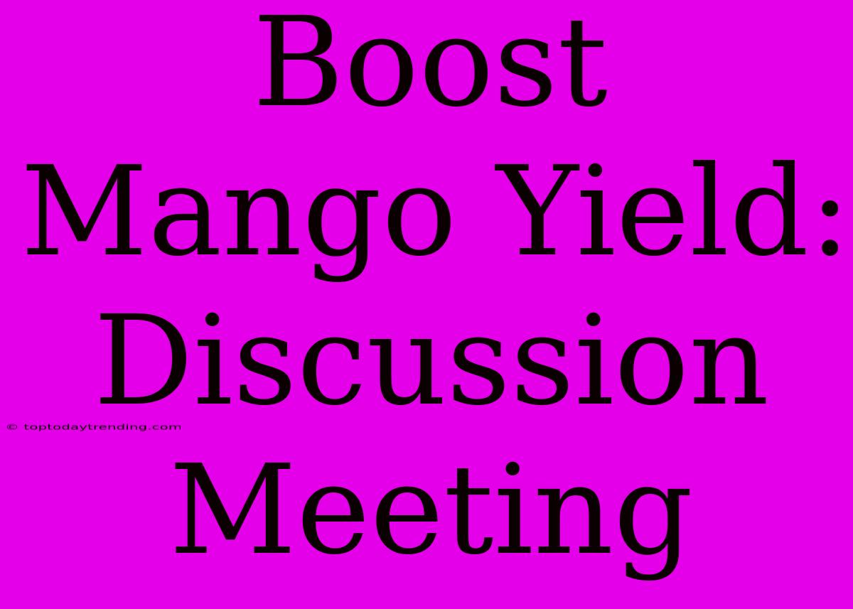 Boost Mango Yield: Discussion Meeting