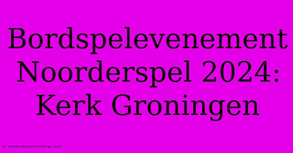 Bordspelevenement Noorderspel 2024: Kerk Groningen