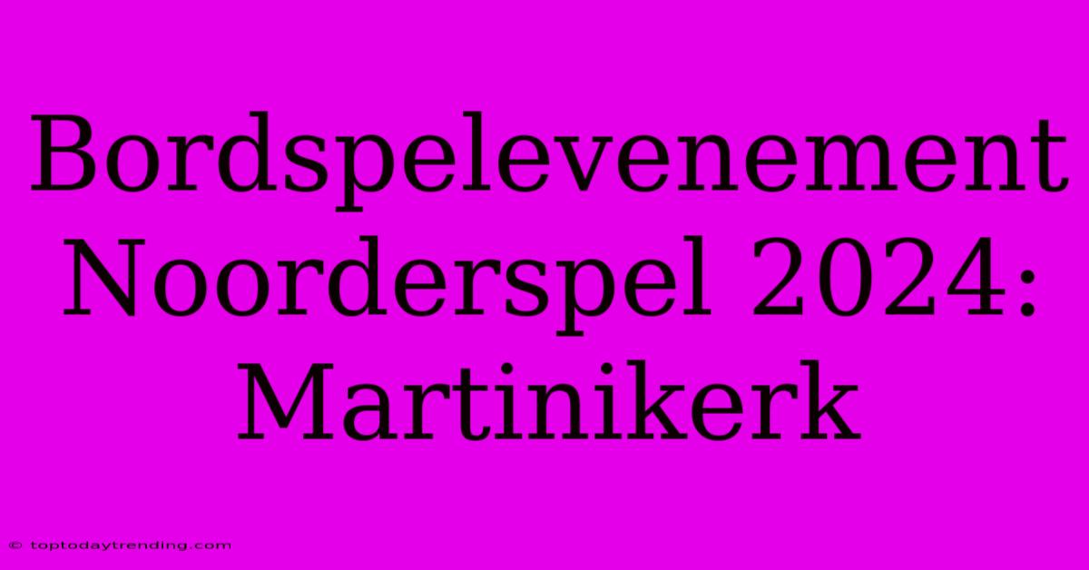 Bordspelevenement Noorderspel 2024: Martinikerk