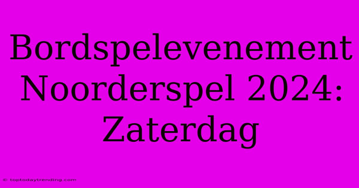 Bordspelevenement Noorderspel 2024: Zaterdag