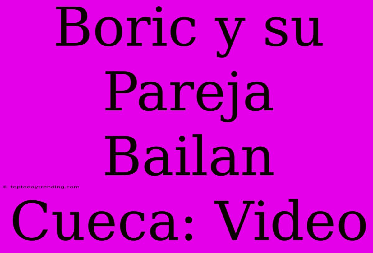 Boric Y Su Pareja Bailan Cueca: Video