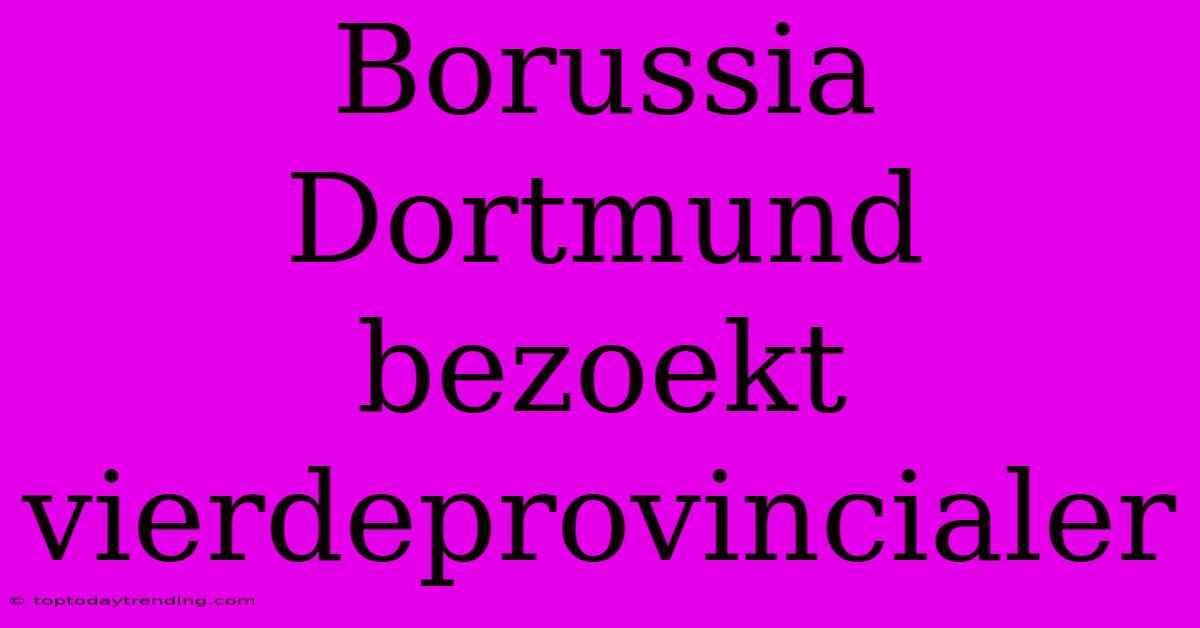 Borussia Dortmund Bezoekt Vierdeprovincialer