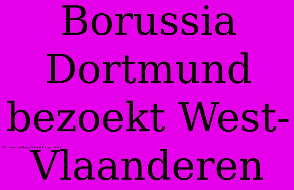 Borussia Dortmund Bezoekt West-Vlaanderen