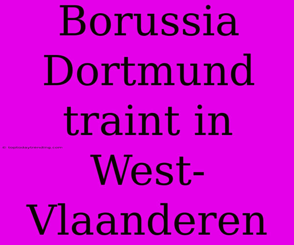 Borussia Dortmund Traint In West-Vlaanderen