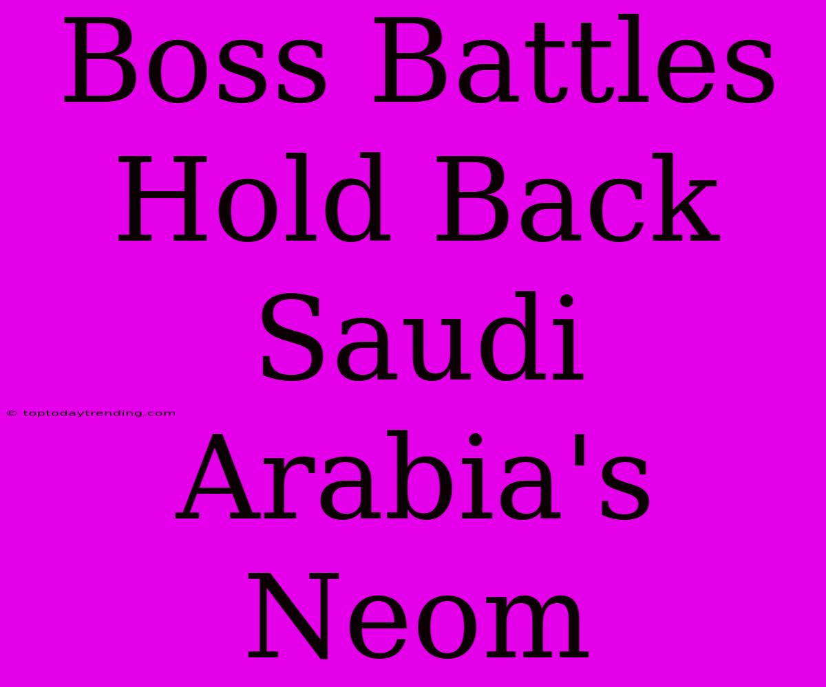 Boss Battles Hold Back Saudi Arabia's Neom