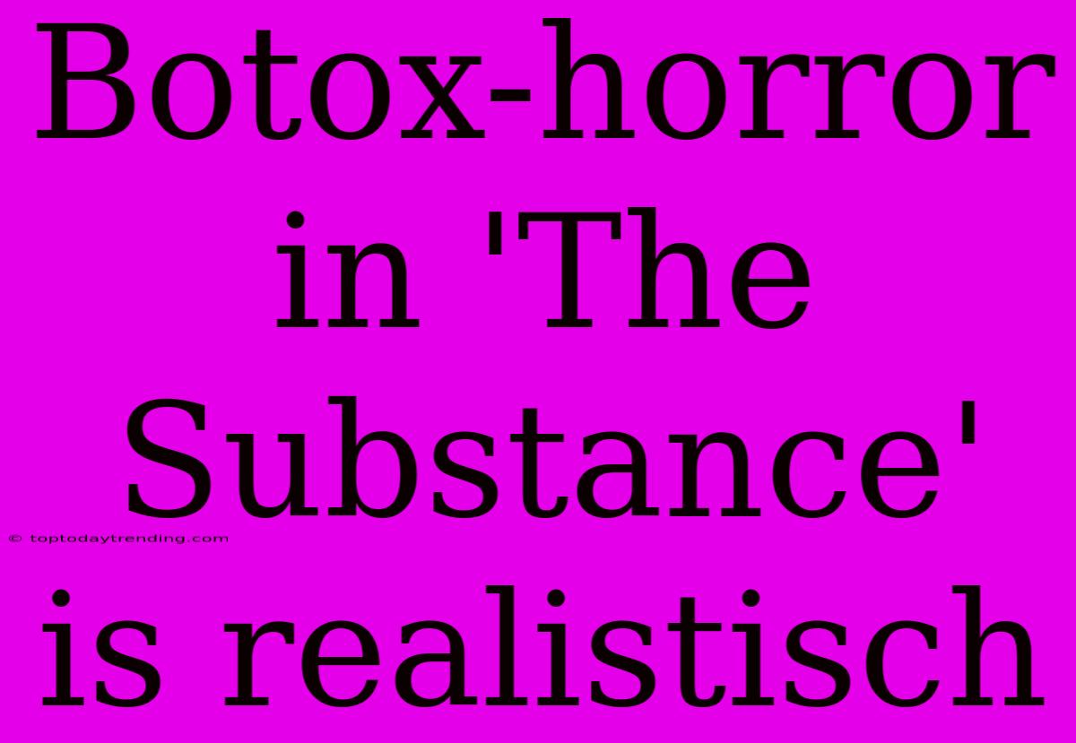 Botox-horror In 'The Substance' Is Realistisch