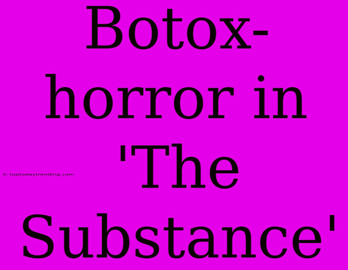 Botox-horror In 'The Substance'