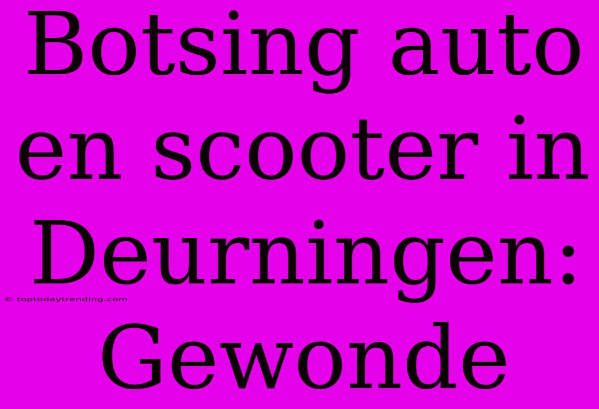 Botsing Auto En Scooter In Deurningen: Gewonde