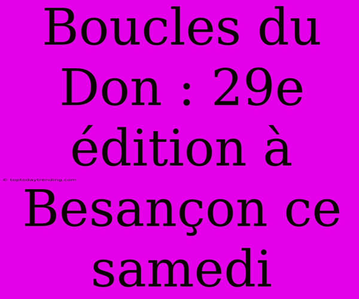 Boucles Du Don : 29e Édition À Besançon Ce Samedi