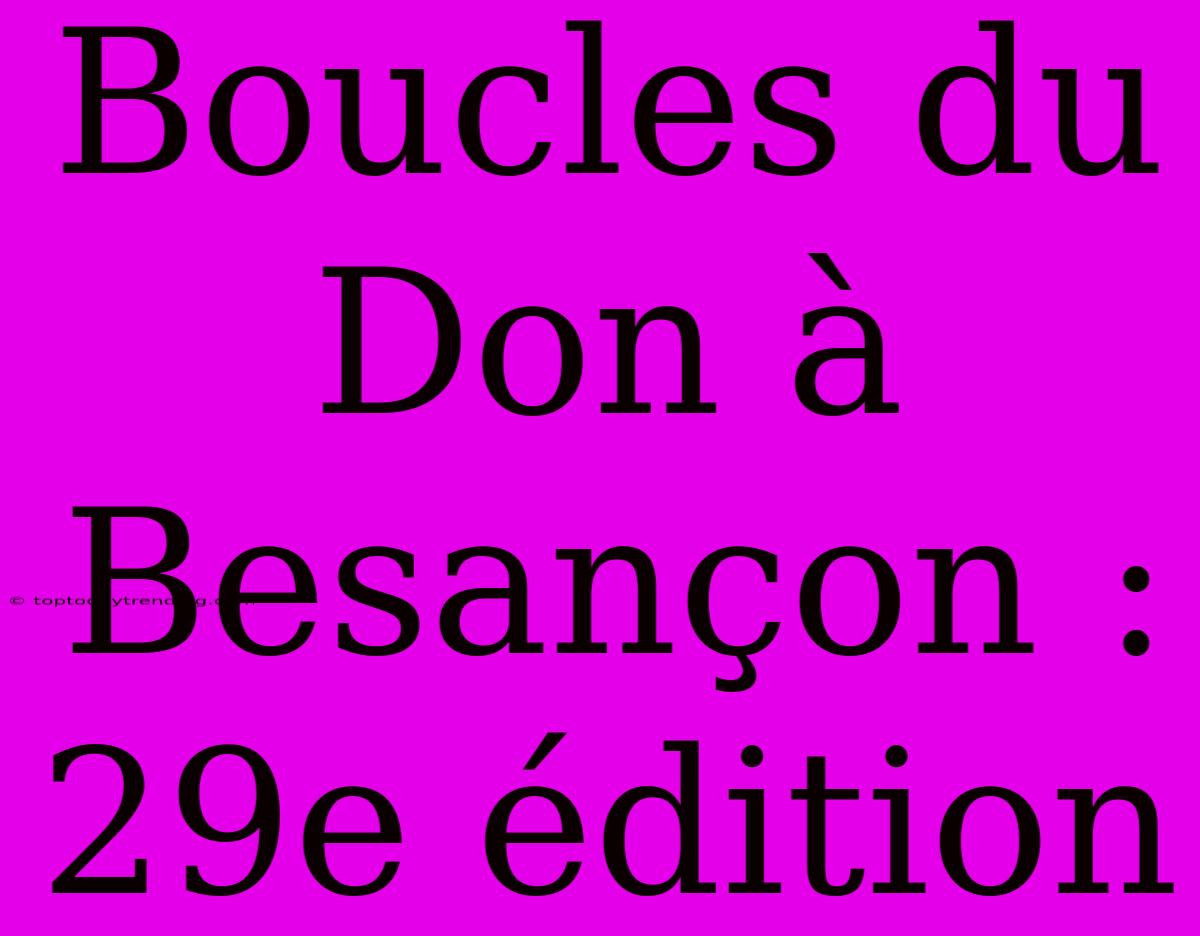 Boucles Du Don À Besançon : 29e Édition