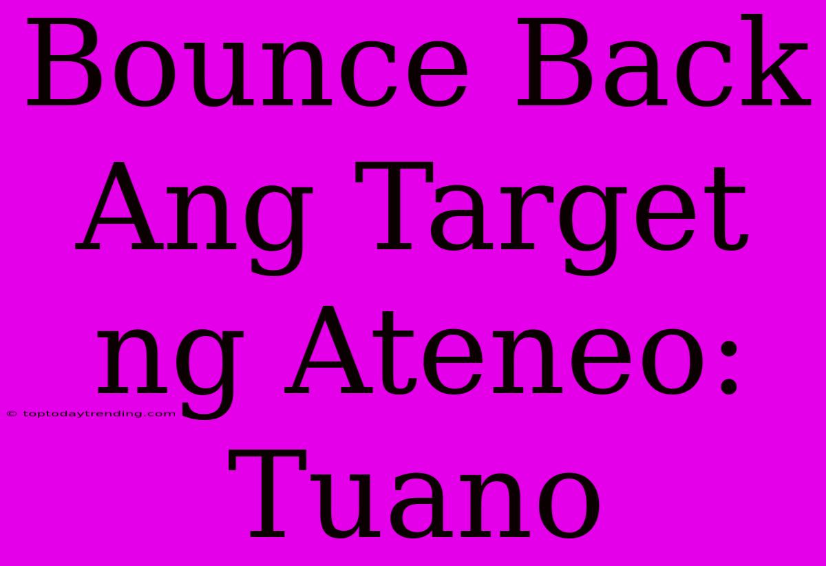 Bounce Back Ang Target Ng Ateneo: Tuano