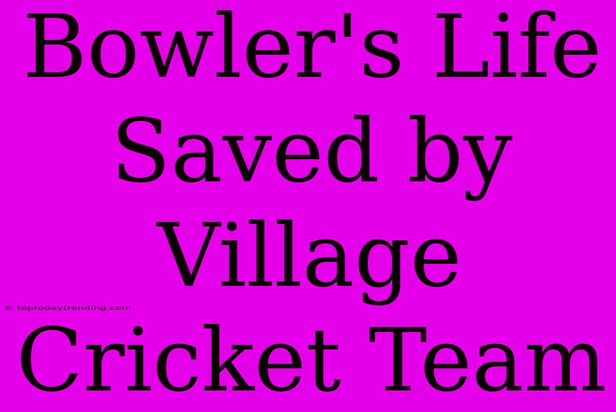 Bowler's Life Saved By Village Cricket Team