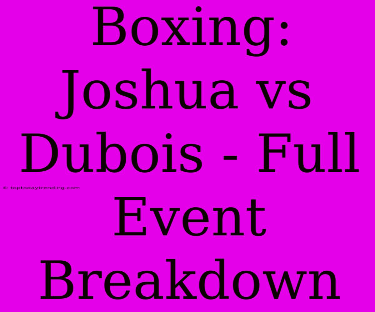 Boxing: Joshua Vs Dubois - Full Event Breakdown