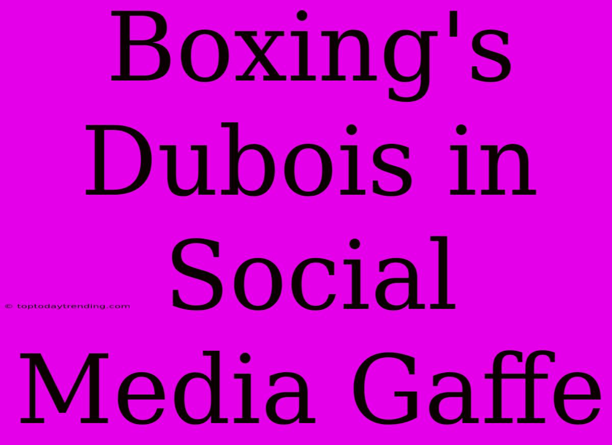 Boxing's Dubois In Social Media Gaffe