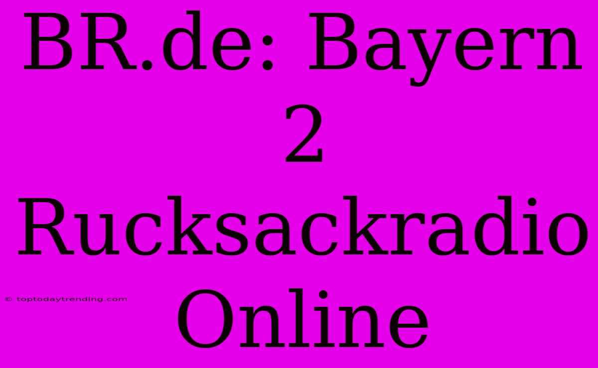 BR.de: Bayern 2 Rucksackradio Online