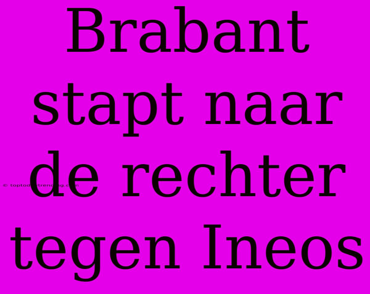 Brabant Stapt Naar De Rechter Tegen Ineos