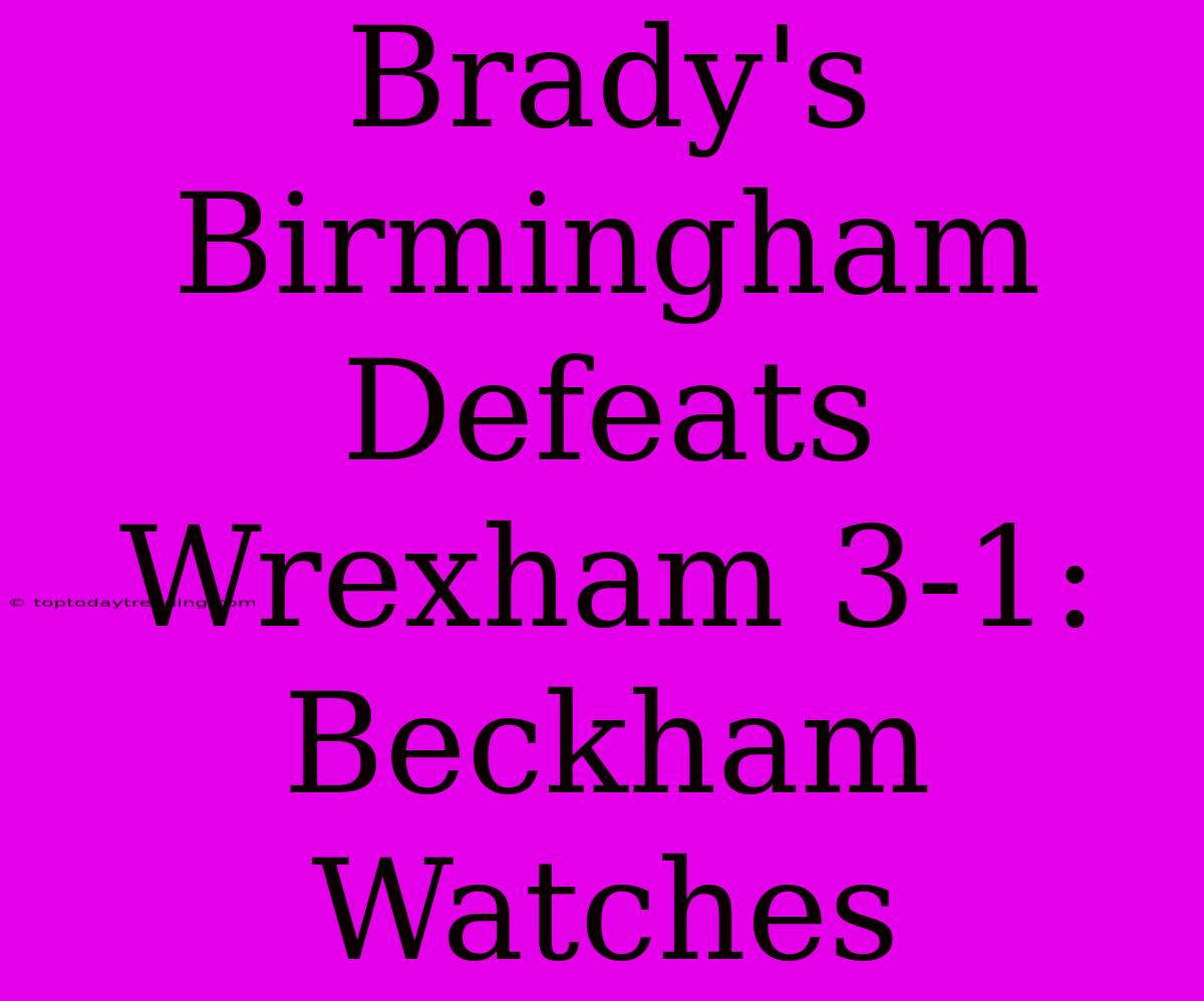 Brady's Birmingham Defeats Wrexham 3-1: Beckham Watches