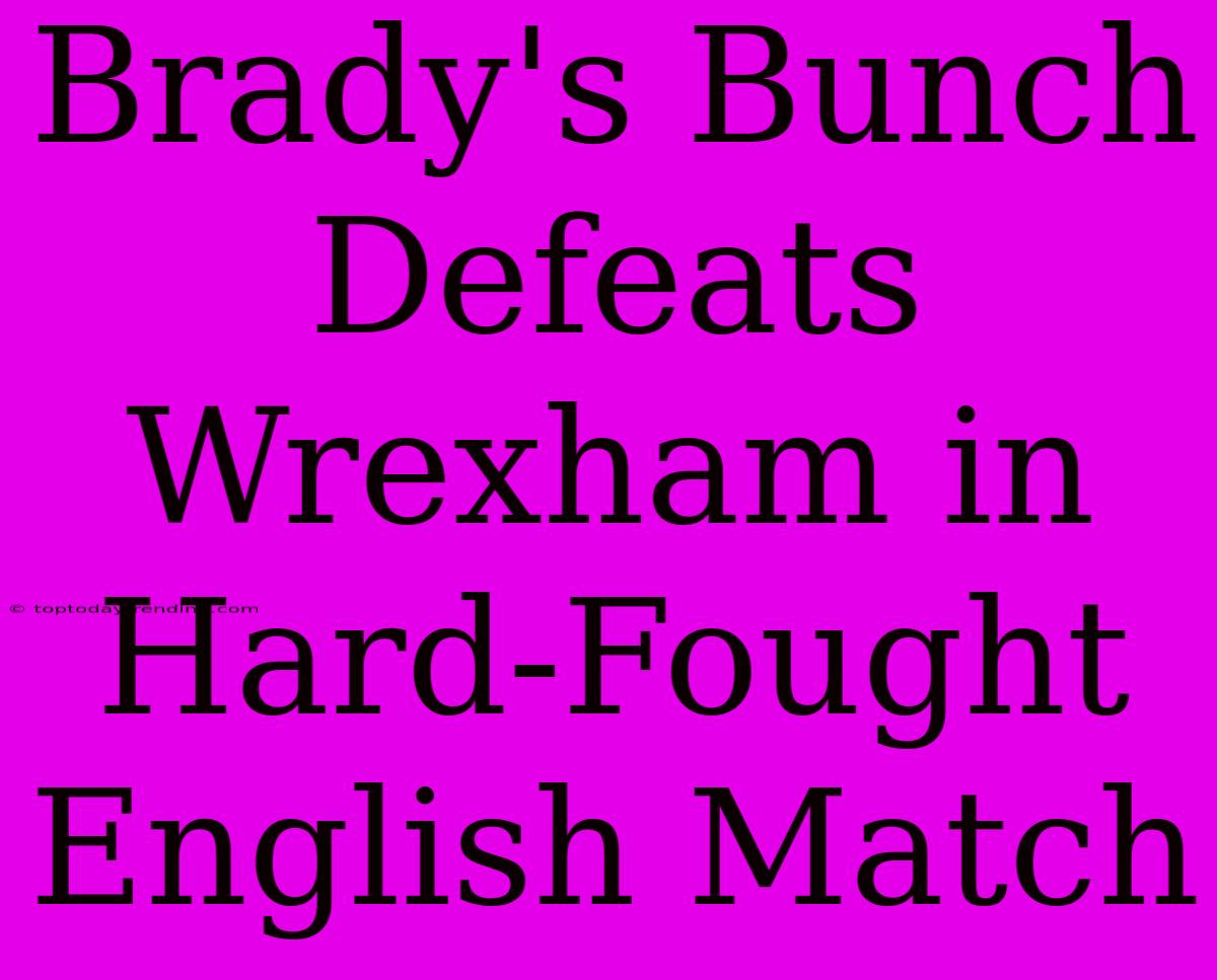 Brady's Bunch Defeats Wrexham In Hard-Fought English Match