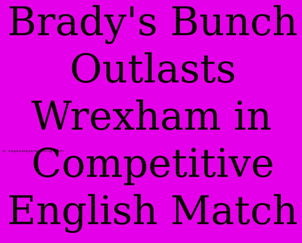 Brady's Bunch Outlasts Wrexham In Competitive English Match