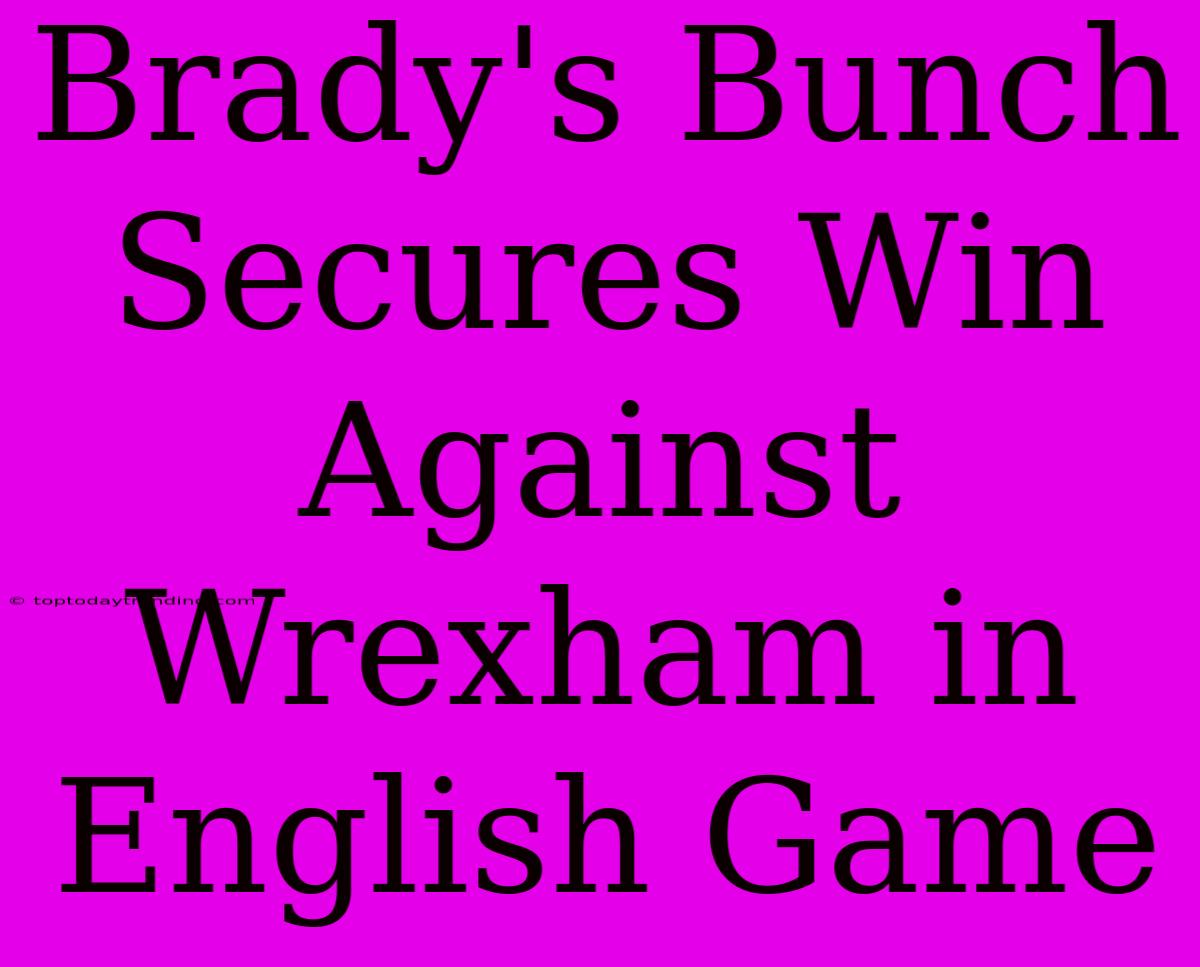 Brady's Bunch Secures Win Against Wrexham In English Game