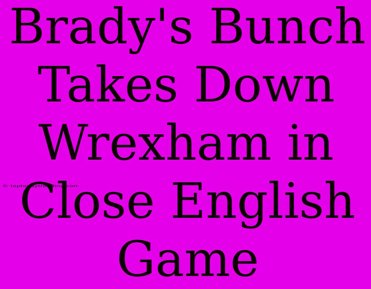 Brady's Bunch Takes Down Wrexham In Close English Game