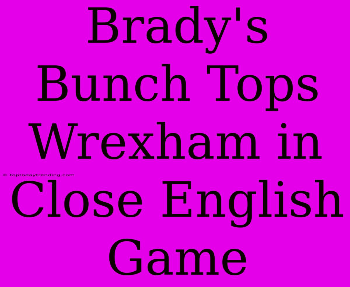 Brady's Bunch Tops Wrexham In Close English Game