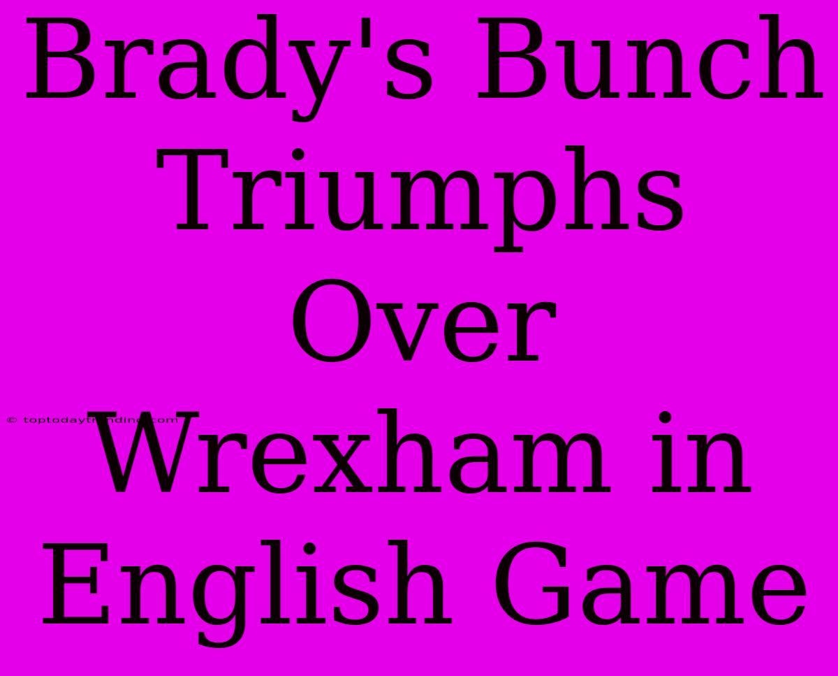 Brady's Bunch Triumphs Over Wrexham In English Game