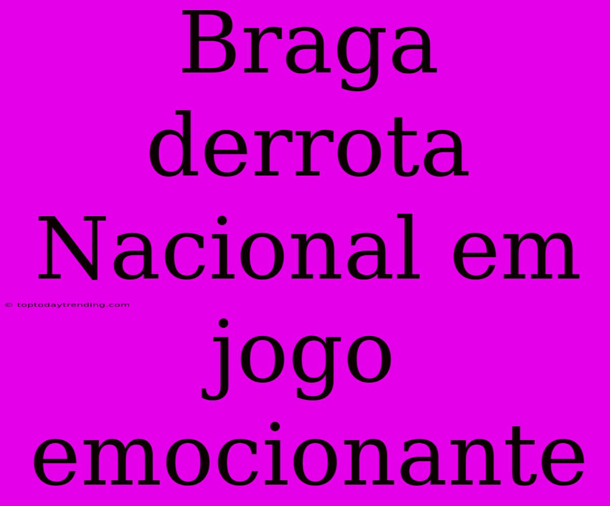 Braga Derrota Nacional Em Jogo Emocionante