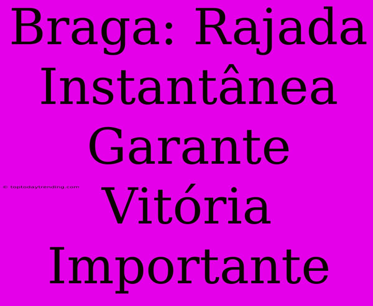 Braga: Rajada Instantânea Garante Vitória Importante