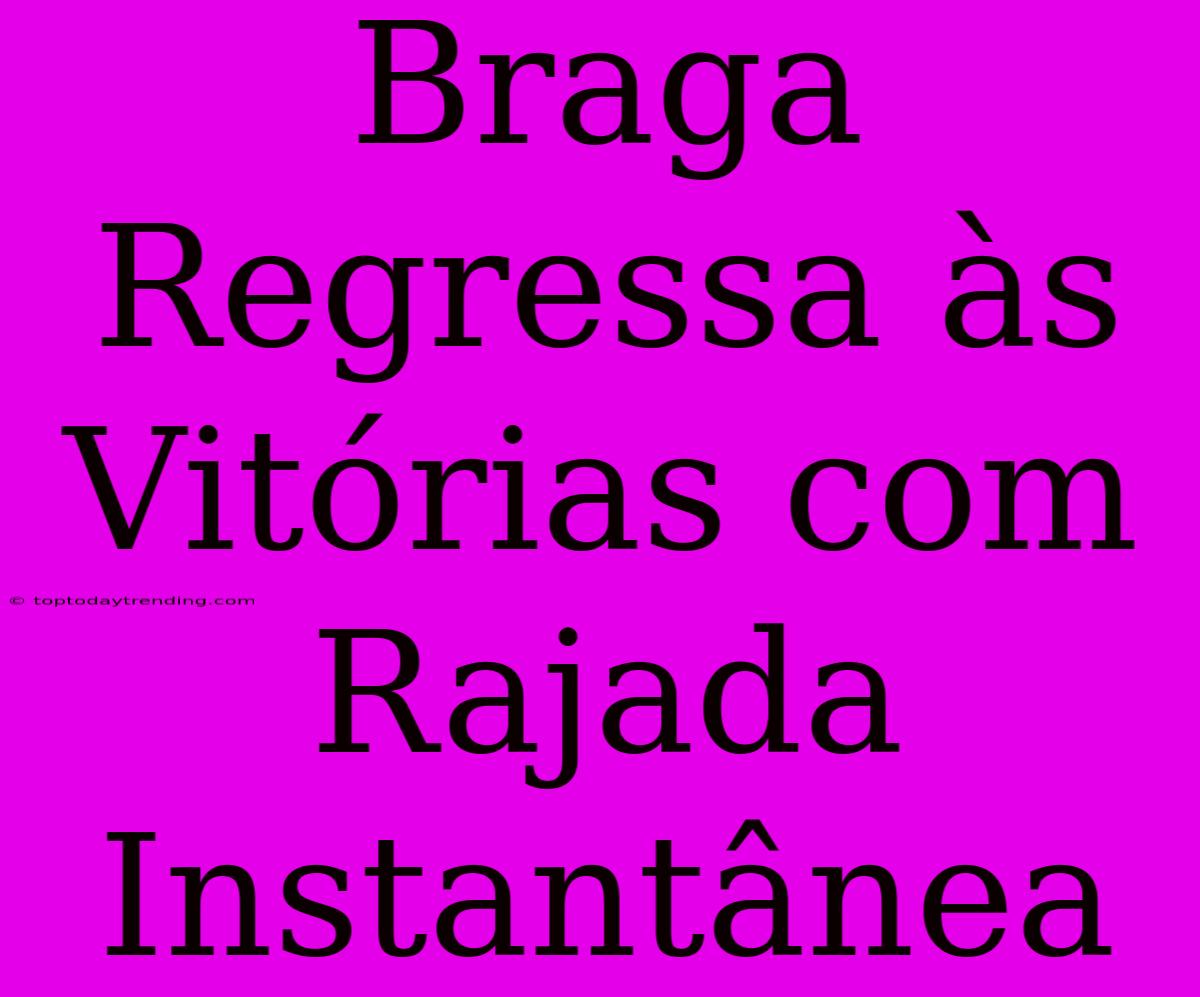 Braga Regressa Às Vitórias Com Rajada Instantânea