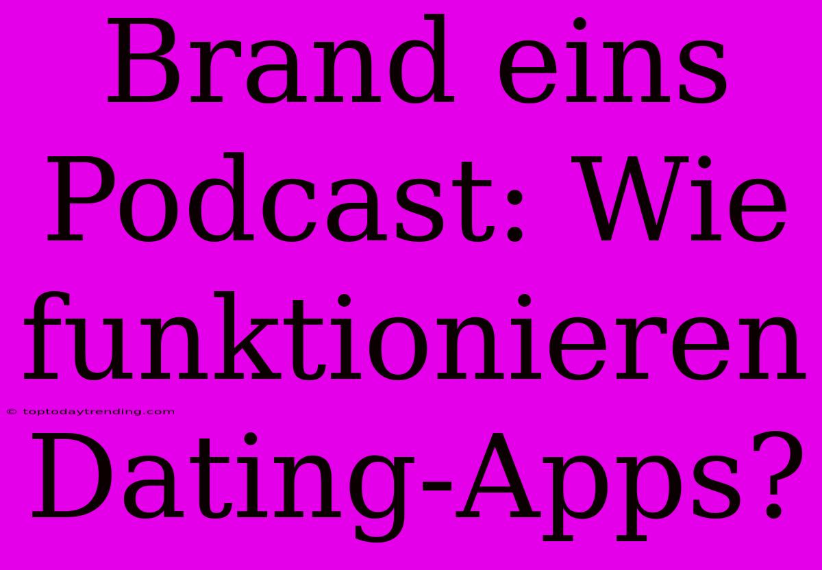 Brand Eins Podcast: Wie Funktionieren Dating-Apps?