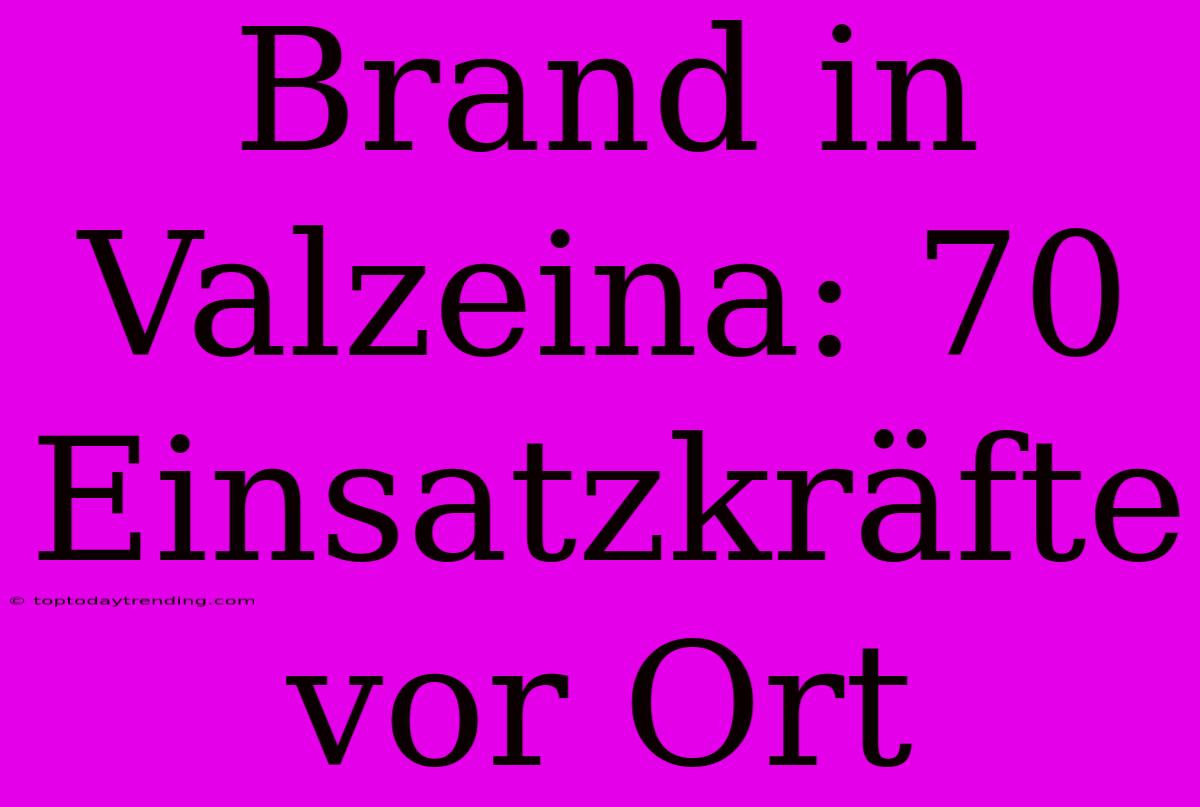 Brand In Valzeina: 70 Einsatzkräfte Vor Ort