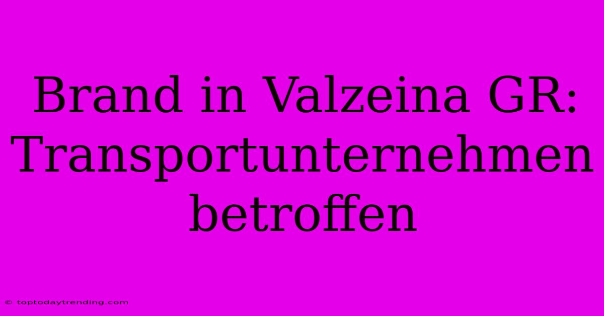 Brand In Valzeina GR: Transportunternehmen Betroffen