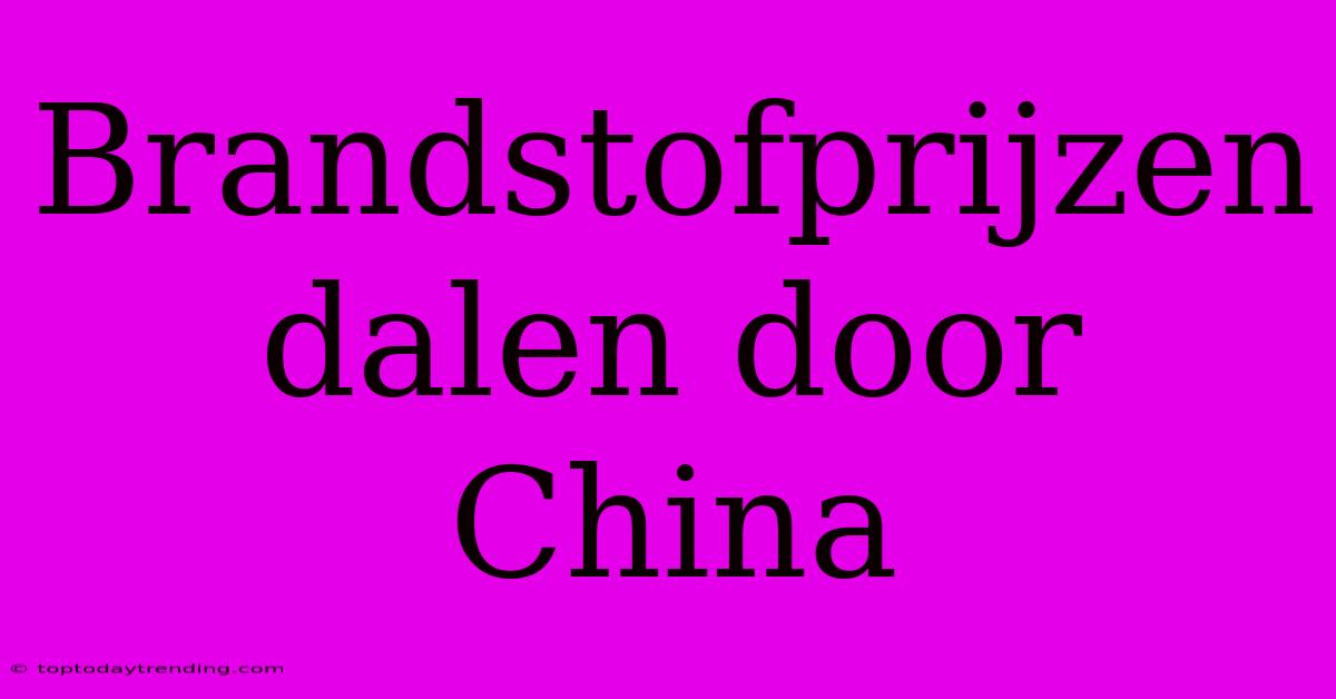 Brandstofprijzen Dalen Door China