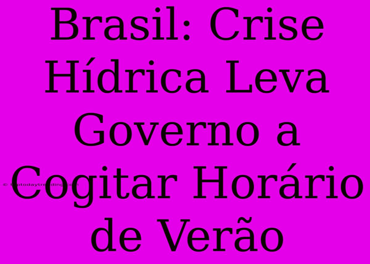 Brasil: Crise Hídrica Leva Governo A Cogitar Horário De Verão