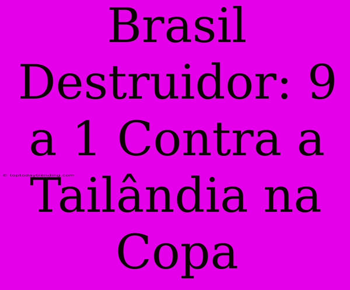 Brasil Destruidor: 9 A 1 Contra A Tailândia Na Copa