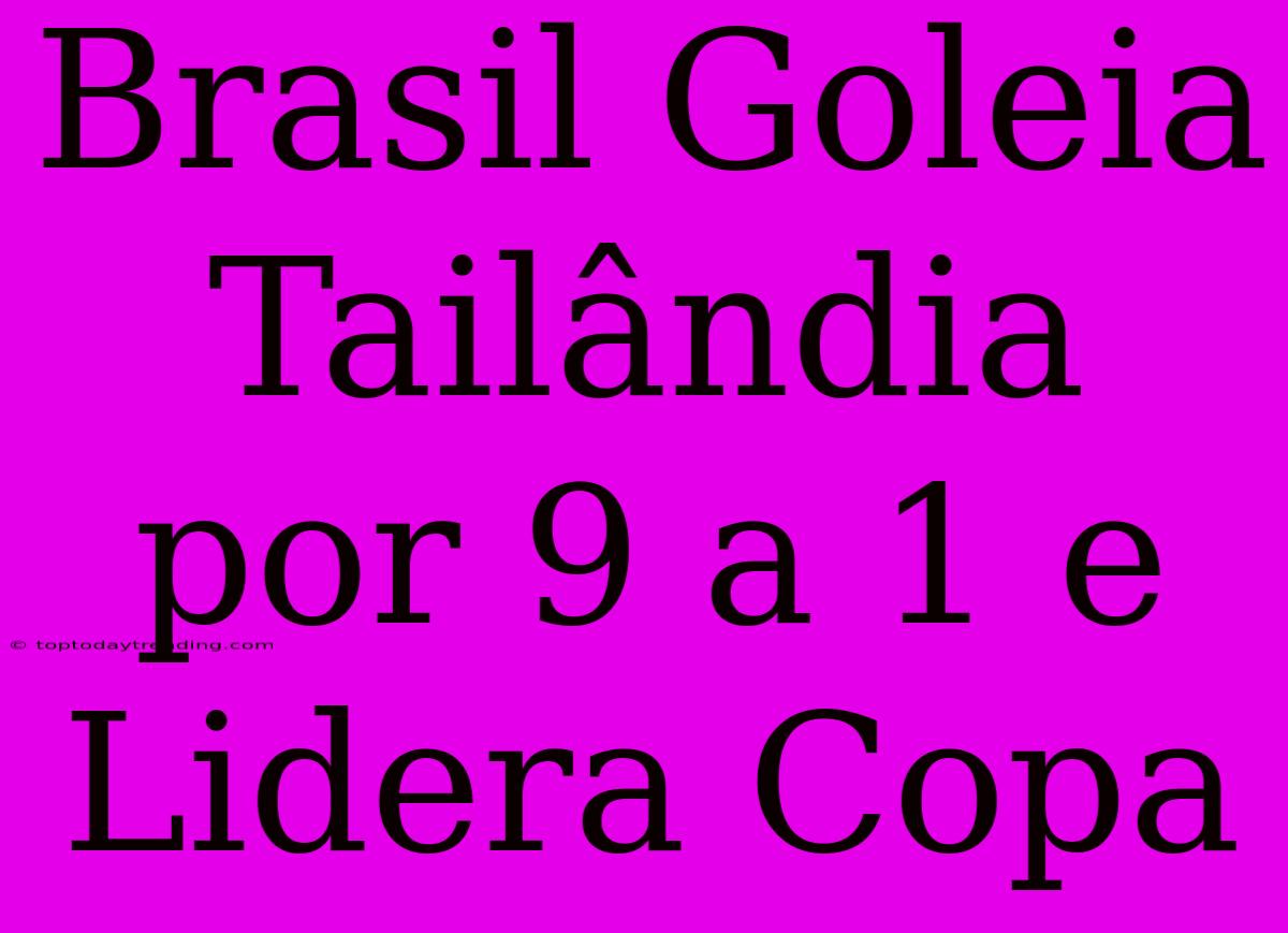 Brasil Goleia Tailândia Por 9 A 1 E Lidera Copa