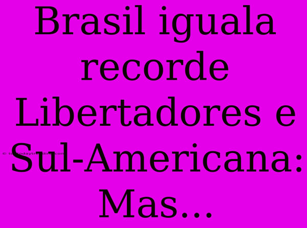 Brasil Iguala Recorde Libertadores E Sul-Americana: Mas...