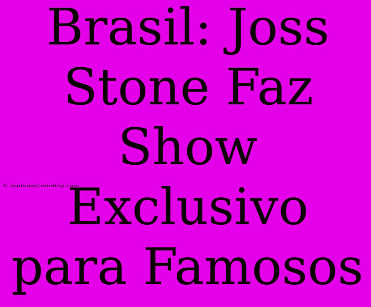 Brasil: Joss Stone Faz Show Exclusivo Para Famosos