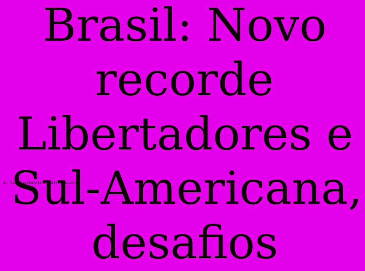 Brasil: Novo Recorde Libertadores E Sul-Americana, Desafios