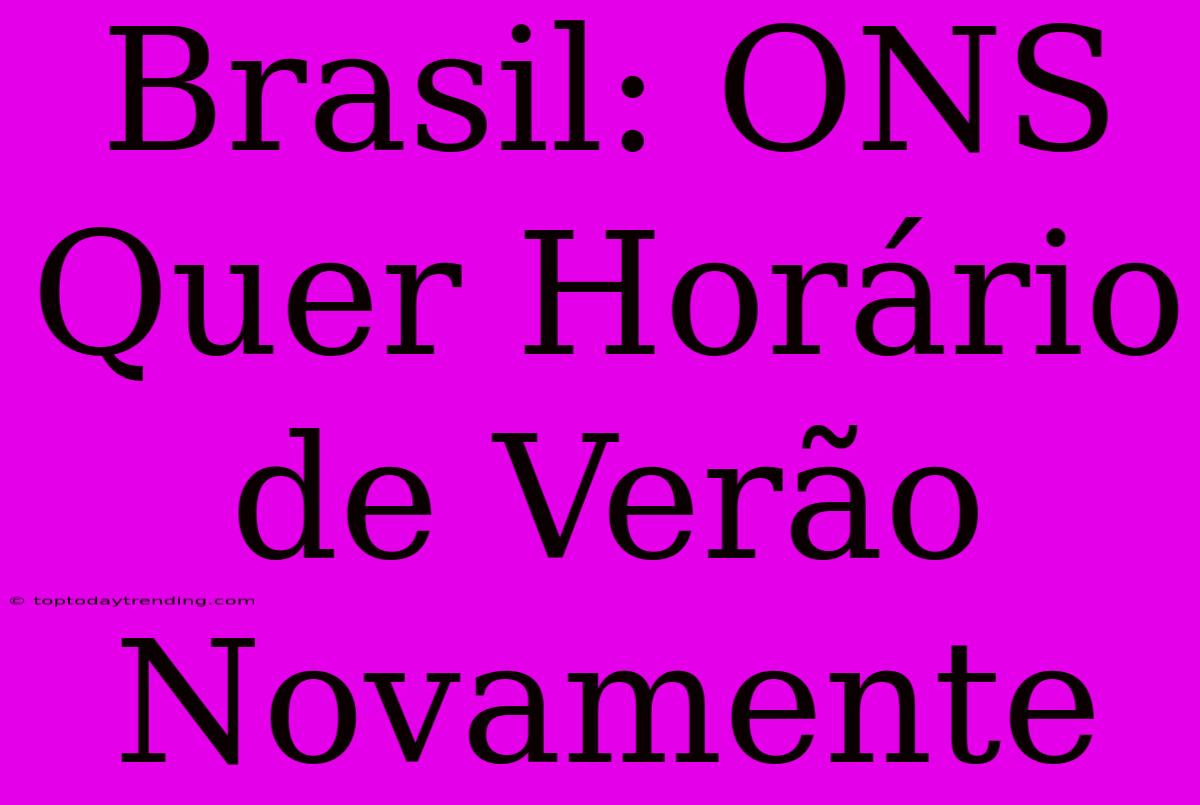 Brasil: ONS Quer Horário De Verão Novamente