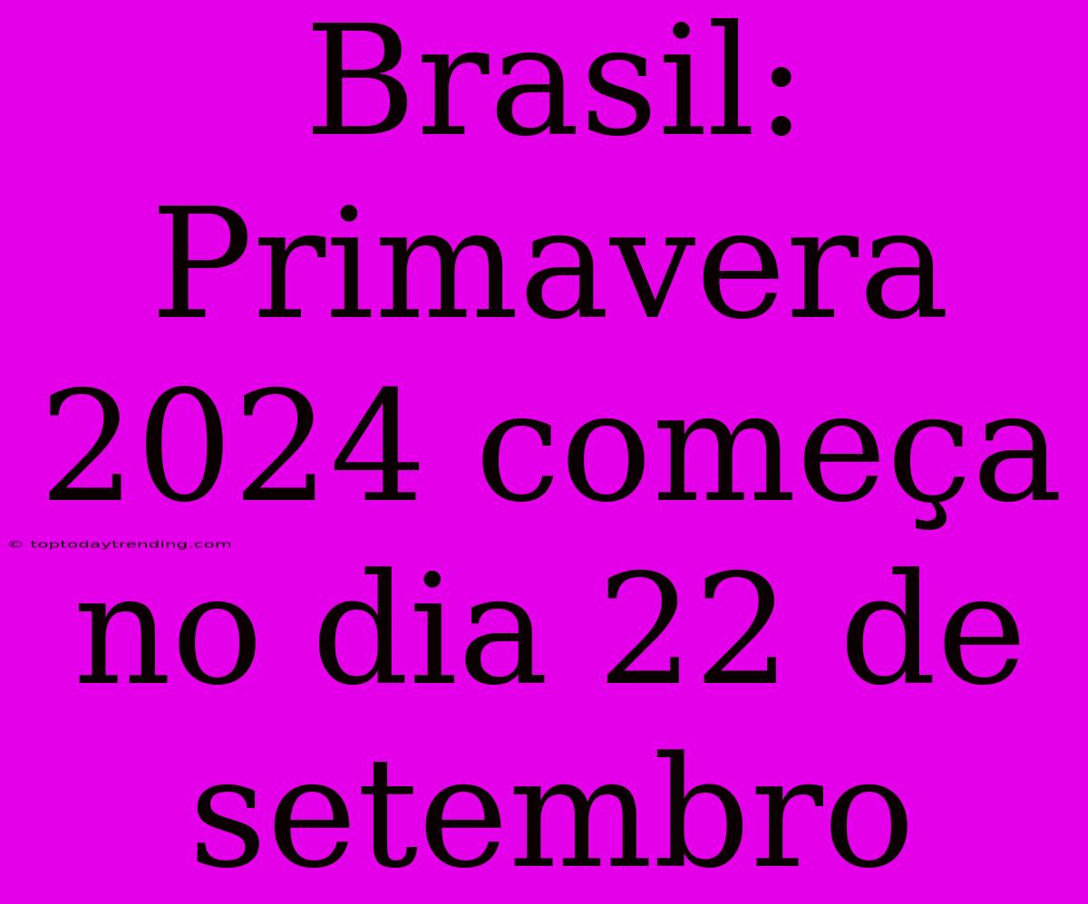 Brasil: Primavera 2024 Começa No Dia 22 De Setembro