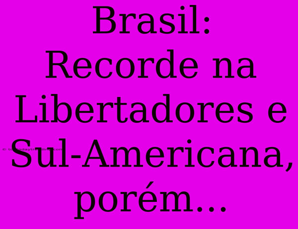 Brasil: Recorde Na Libertadores E Sul-Americana, Porém...