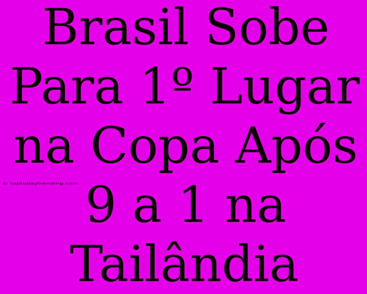 Brasil Sobe Para 1º Lugar Na Copa Após 9 A 1 Na Tailândia