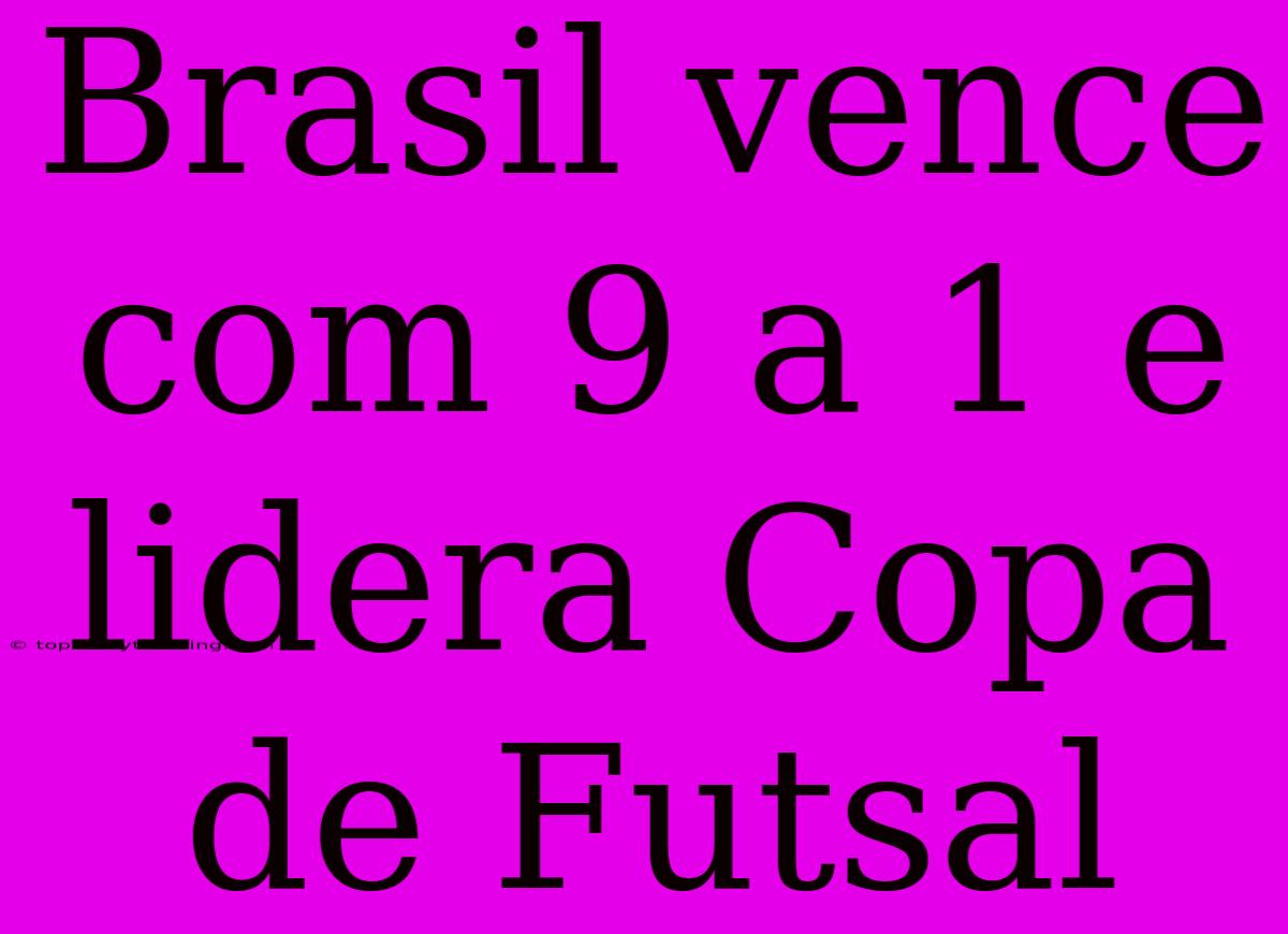 Brasil Vence Com 9 A 1 E Lidera Copa De Futsal