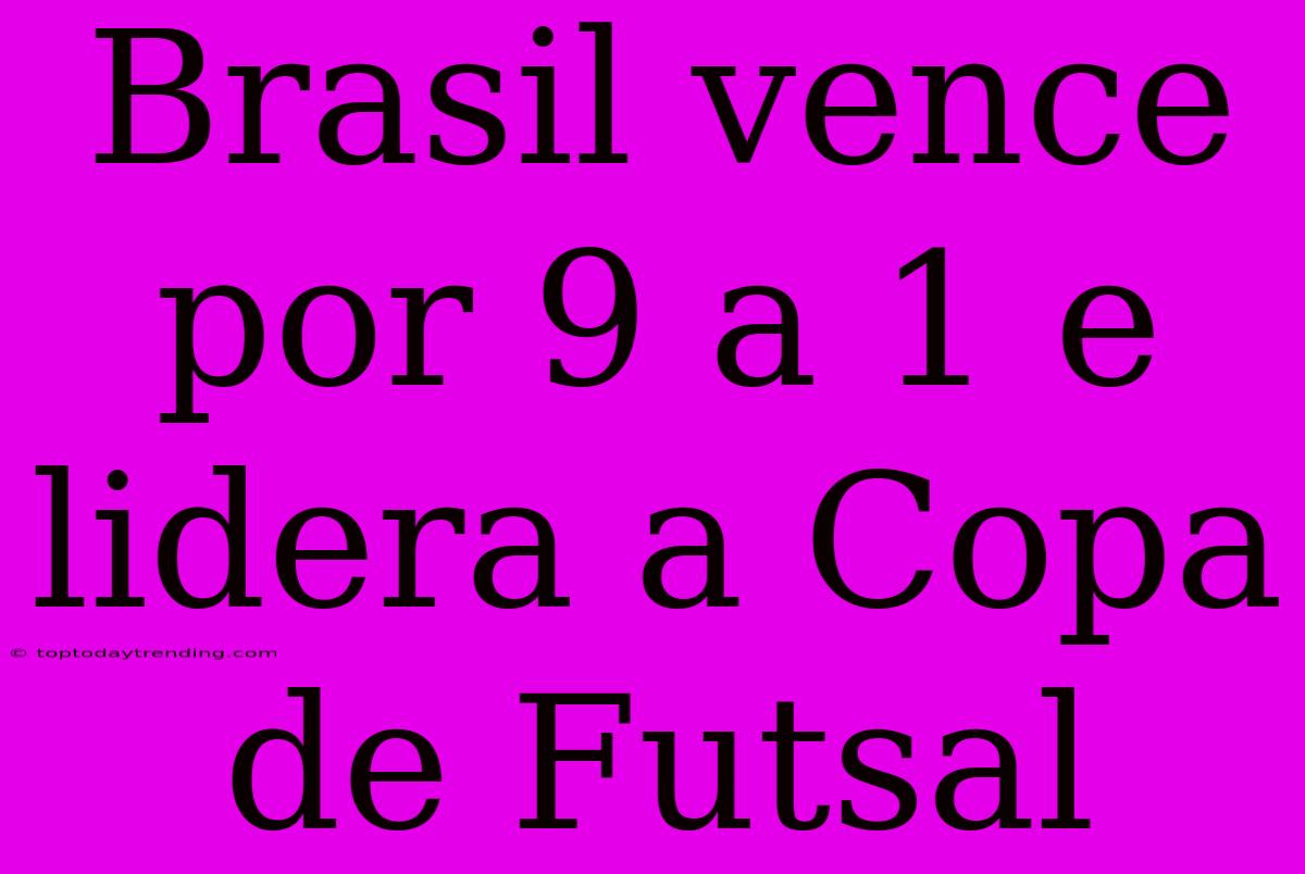 Brasil Vence Por 9 A 1 E Lidera A Copa De Futsal