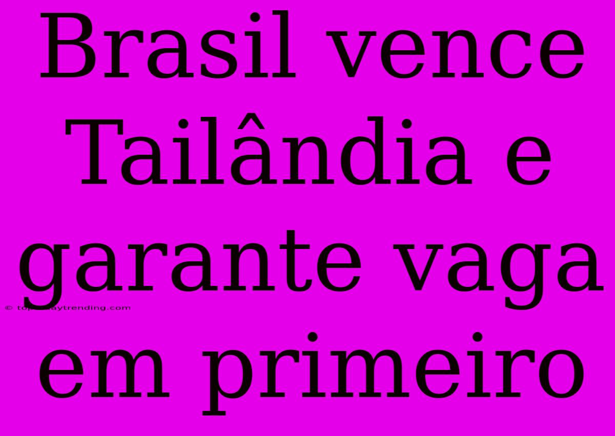 Brasil Vence Tailândia E Garante Vaga Em Primeiro